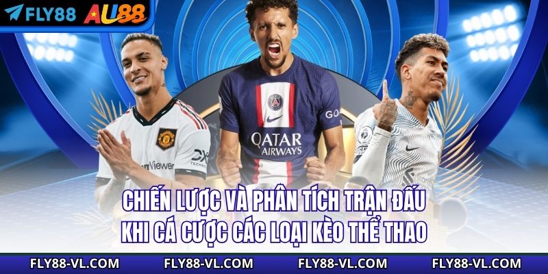 Chiến lược và phân tích trận đấu khi cá cược các loại kèo thể thao