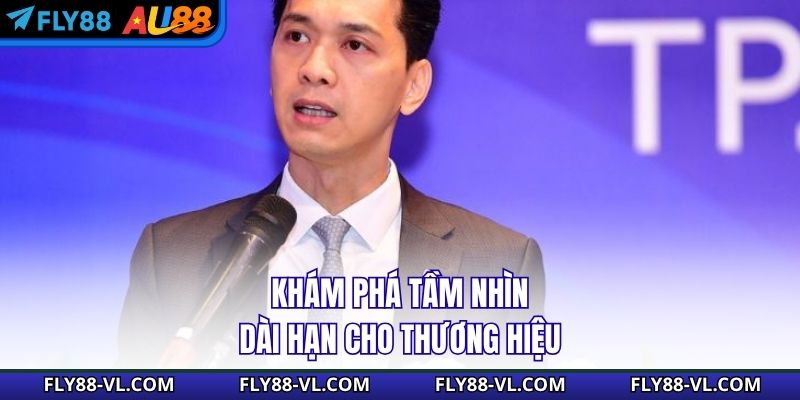 Khám phá tầm nhìn dài hạn cho thương hiệu