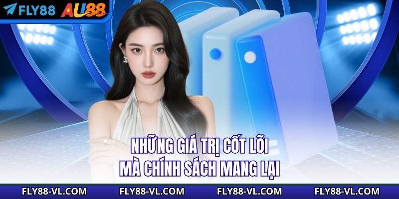 Những giá trị cốt lõi mà chính sách mang lại